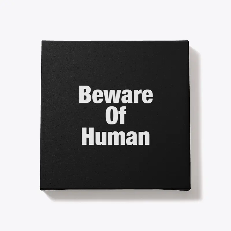 Beware of human